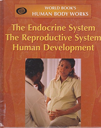 9780716644316: The Endocrine System, the Reproductive System, Human Development (World Book's Human Body Works)