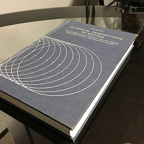 Classical Descriptions of Motion: The Dynamics of Particle Trajectories, Rigid Rotations, and Ela...