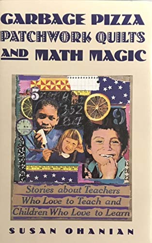 Imagen de archivo de Garbage Pizza, Patchwork Quilts, and Math Magic: Stories of Teachers Who Love to Teach and Children Who Love to Learn a la venta por Better World Books