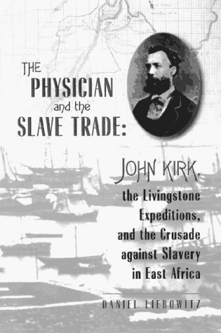 9780716730989: The Physician and the Slave Trade: John Kirk, the Livingstone Expeditions, and the Crusade Against Slavery in East Africa