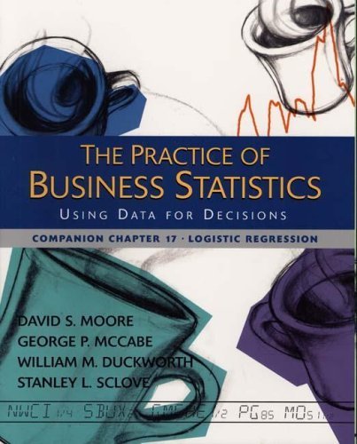 The Practice of Business Statistics Companion Chapter 17: Logistic Regression (9780716757252) by Moore, David S.; McCabe, George P.; Duckworth, William M.; Sclove, Stanley L.