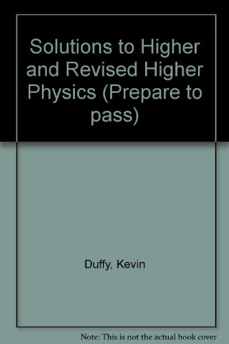 Solutions to Higher, Sections A,B,C (Nuclear Reactors) & Revised Higher Physics, Paper II, 1987-1991 (Prepare to Pass) (9780716931669) by Duffy, K.