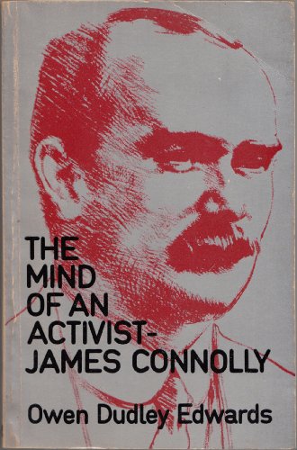 The mind of an activist -- James Connolly: The centenary lecture delivered on 10 May 1968 under the auspices of the Irish Congress of Trade Unions, in Liberty Hall (9780717105335) by Edwards, Owen Dudley