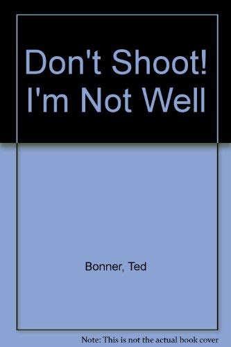 DON'T SHOOT - I'M NOT WELL