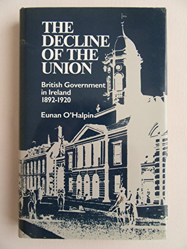 9780717114368: The Decline of the Union: British Government in Ireland, 1892-1920