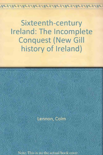 9780717116225: Sixteenth-century Ireland: The Incomplete Conquest (New Gill History of Ireland)
