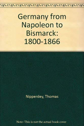 Germany from Napoleon to Bismark: Germany 1800-1848 (9780717116799) by Nipperdey, Thomas
