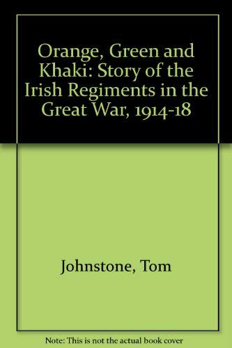 Orange, Green and Khaki : Story of the Irish Regiments in the Great War,1914-18