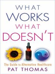 Stock image for What Works, What Doesn't: The Guide to Alternative Healthcare for sale by Tall Stories BA