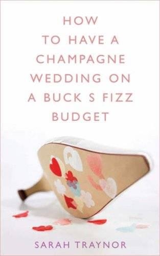 Stock image for How to Have a Champagne Wedding on a Buck's Fizz Budget for sale by WorldofBooks