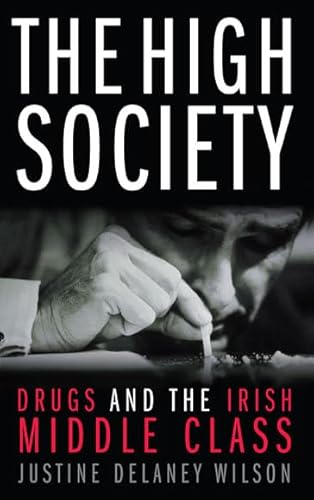 Imagen de archivo de The High Society, Drugs and the Irish Middle Class a la venta por Tall Stories BA