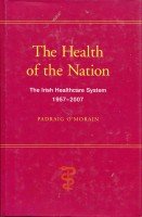 Stock image for The Health of the Nation : The Irish Healthcare System 1957-2007 for sale by Better World Books Ltd