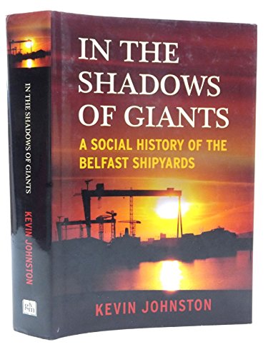 Stock image for In the Shadows of Giants: A Social History of the Belfast Shipyards for sale by WorldofBooks