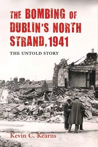 Beispielbild fr The Bombing of Dublin's North Strand, 1941 : The Untold Story zum Verkauf von Mike Conry