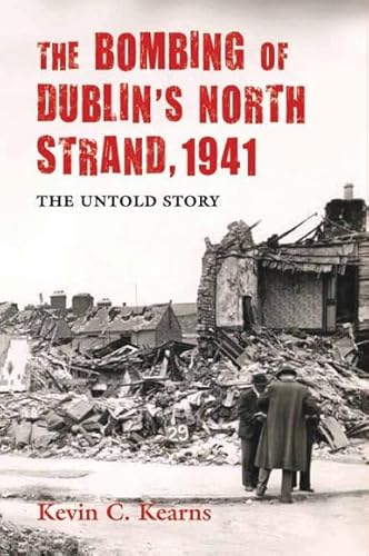 Stock image for The Bombing of Dublin's North Strand, 1941 : The Untold Story for sale by Mike Conry