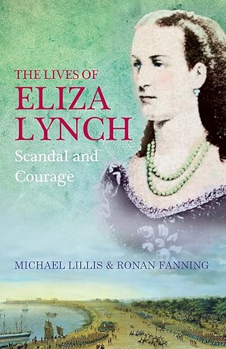 9780717146116: The Lives of Eliza Lynch: Courage and Scandal