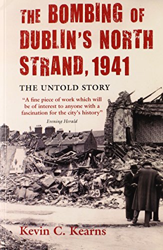 The Bombing of Dublin's North Strand, 1941: The Untold Story (9780717146444) by Kearns, Kevin C.