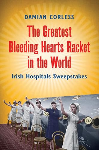 9780717146697: The Greatest Bleeding Hearts Racket in the World: Irish Hospitals Sweepstakes