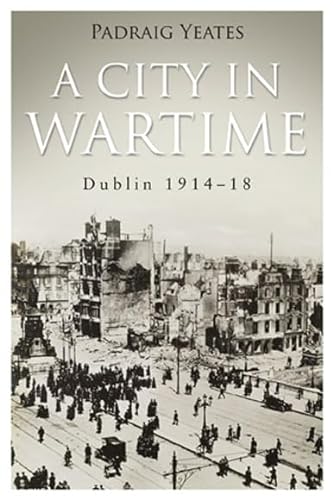 Beispielbild fr A City in Wartime : Dublin 1914-1918 zum Verkauf von Better World Books