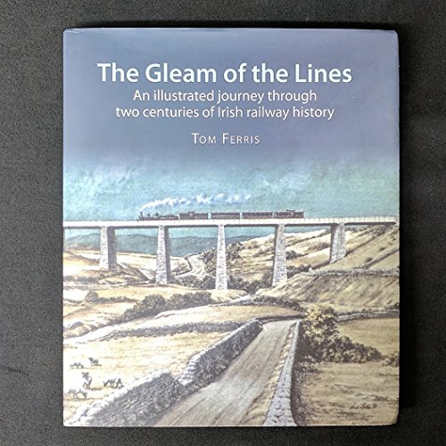 Imagen de archivo de The Gleam of the Lines: An Illustrated Journey Through Two Centuries of Irish Railway History a la venta por Your Book Soon