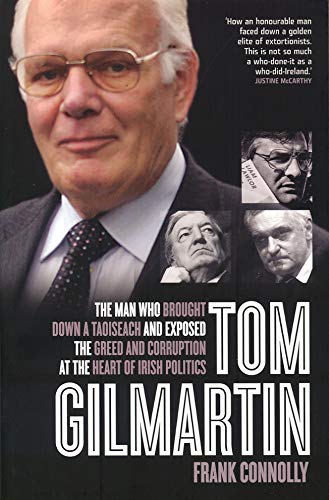 9780717160471: Tom Gilmartin: The Man Who Brought Down a Taoiseach and Exposed Greed and Corruption at the Heart of Irish Politics