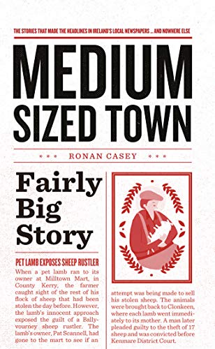 Beispielbild fr Medium Sized Town, Fairly Big Story: The Stories That Make the Headlines in Ireland's Local Newspapers. and Nowhere Else zum Verkauf von WorldofBooks