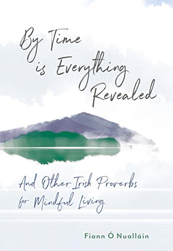 Beispielbild fr By Time is Everything Revealed: And Other Irish Proverbs for Mindful Living zum Verkauf von Decluttr