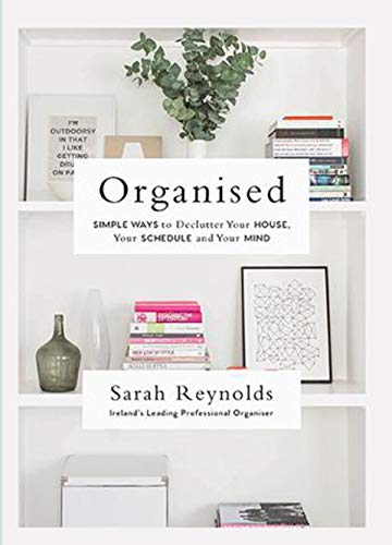 Imagen de archivo de Organised: Simple Ways to declutter your house, your schedule and your mind From Ireland's leading professional Organiser a la venta por WorldofBooks