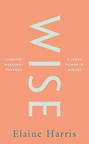 Stock image for Wise: Finding meaning, purpose and inner power in midlife for sale by WorldofBooks