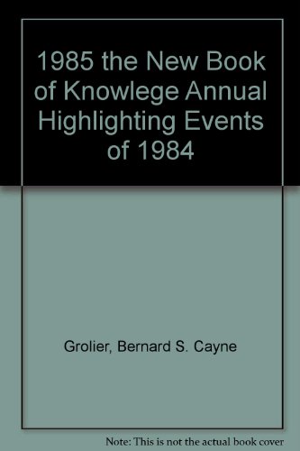 Beispielbild fr 1985 the New Book of Knowlege Annual Highlighting Events of 1984 (The Young People's Book of the Year) zum Verkauf von SecondSale