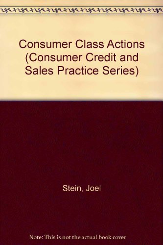 Consumer Class Actions (Consumer Credit and Sales Practice Series) (9780717271566) by Stein, Joel