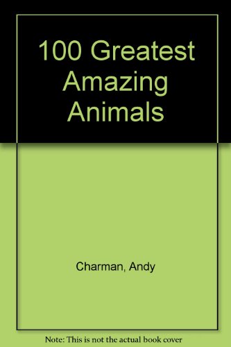 Imagen de archivo de 100 Greatest Amazing Animals a la venta por Better World Books
