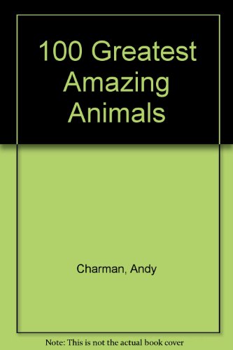 Stock image for 100 Greatest Amazing Animals for sale by Better World Books