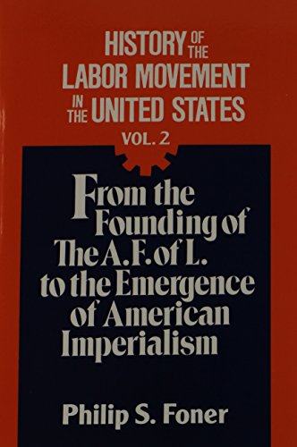 Stock image for History of the Labor Movement in the United States Vol. 2: From the Founding of the A. F. of L. to the Emergence of American Imperialism for sale by harvardyard