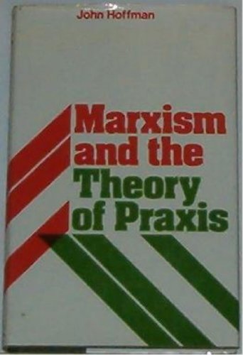 Marxism and The Theory of Praxis: A Critique of Some New Versions of Old Fallacies (9780717804283) by Hoffman, John