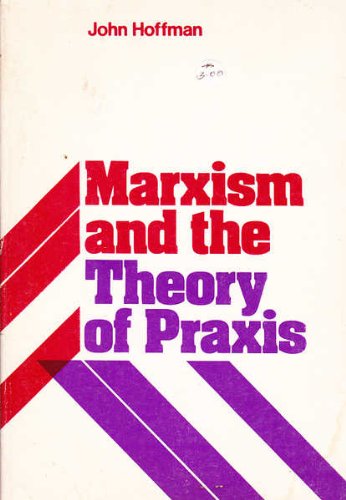 Marxism and the Theory of Praxis: A Critique of some new versions of old fallacies