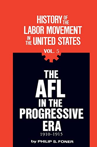 Stock image for History of the Labor Movement in the United States Vol. 5 : The AFL in the Progressive Era, 1910-1915 for sale by Better World Books