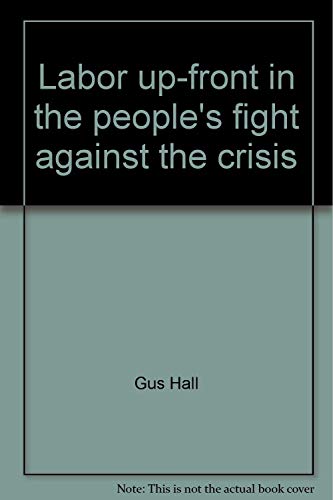 Labor up-front in the people's fight against the crisis: Report to the 22nd convention of the Communist Party, USA, Detroit, Mich., August 23, 1979 - Gus Hall