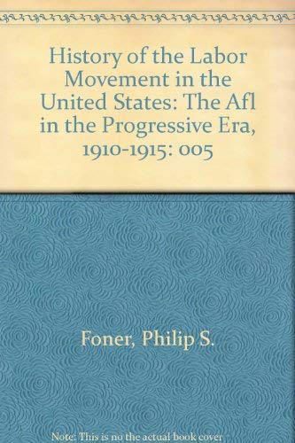 Beispielbild fr History of the Labor Movement in the United States Vol. 5 : The AFL in the Progressive Era, 1910-1913 zum Verkauf von Better World Books