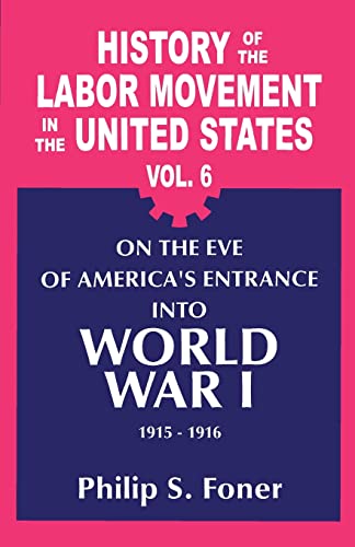 9780717805952: The History of the Labor Movement in the United States, Vol. 6: On the Eve of America's Entrance into World War 1, 1915-1916: v. 6 (History of the ... Entrance into World War I, 1915-1916)
