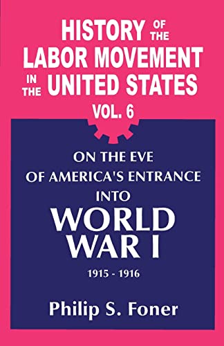 Stock image for A History of the Labor Movement in the United States Vol. 6 : 1915-1916, on the Eve of America's Entrance into World War I for sale by Better World Books