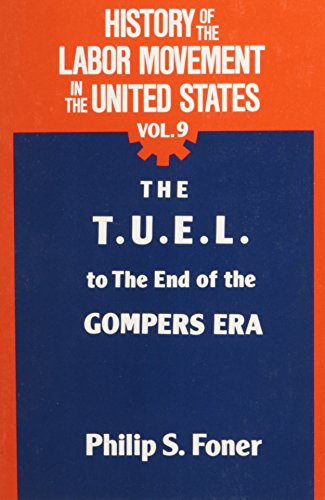 Beispielbild fr History of the Labor Movement in the United States: The T. U. E. L. to the End of the Gompers Era (History of the Labor Movement in the United States) VOL. 9 zum Verkauf von Best and Fastest Books