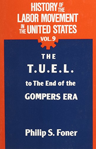 Imagen de archivo de History of the Labor Movement in the United States: The T. U. E. L. to the End of the Gompers Era (History of the Labor Movement in the United States) VOL. 9 a la venta por Best and Fastest Books