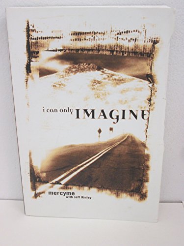 Stock image for I Can Only Imagine : Mercy Me with Jeff Kinley for sale by Better World Books