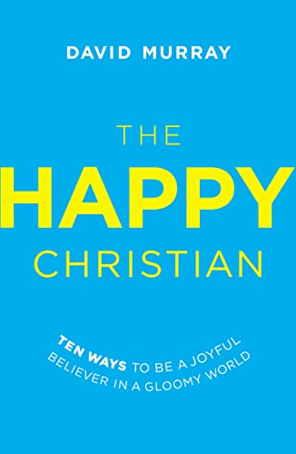 Imagen de archivo de The Happy Christian: Ten Ways to Be a Joyful Believer in a Gloomy World a la venta por SecondSale