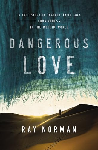 9780718027087: Dangerous Love: A True Story of Tragedy, Faith, and Forgiveness in the Muslim World