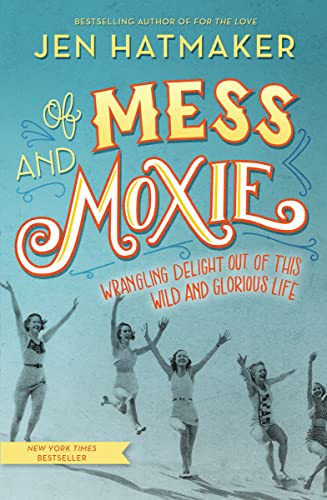 Stock image for Of Mess and Moxie: Wrangling Delight Out of This Wild and Glorious Life for sale by SecondSale