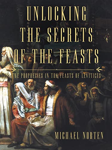 9780718037024: Unlocking the Secrets of the Feasts: The Prophecies in the Feasts of Leviticus