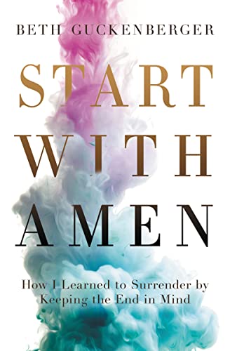 9780718079017: Start with Amen: How I Learned to Surrender by Keeping the End in Mind