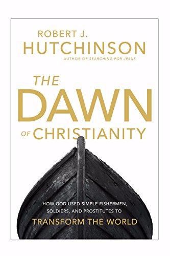 9780718079420: The Dawn of Christianity: How God Used Simple Fishermen, Soldiers, and Prostitutes to Transform the World